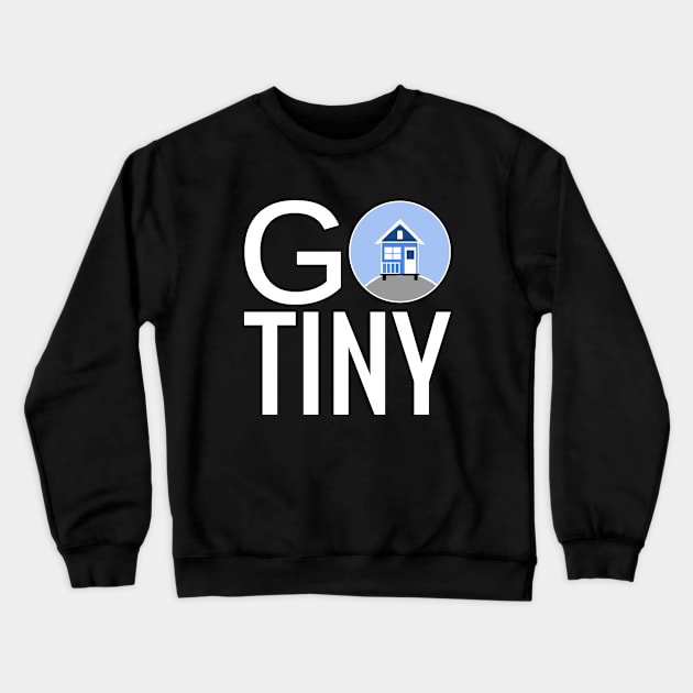 Go Tiny - Tiny House Crewneck Sweatshirt by Love2Dance